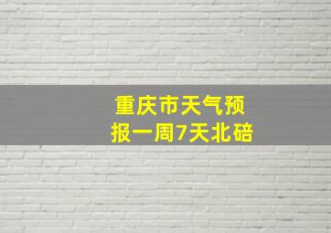 重庆市天气预报一周7天北碚