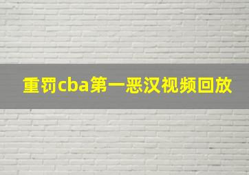 重罚cba第一恶汉视频回放