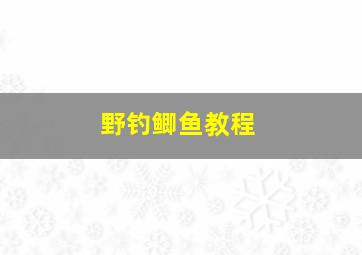 野钓鲫鱼教程