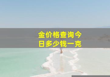 金价格查询今日多少钱一克