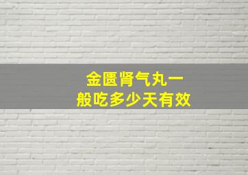 金匮肾气丸一般吃多少天有效