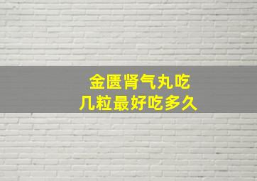 金匮肾气丸吃几粒最好吃多久