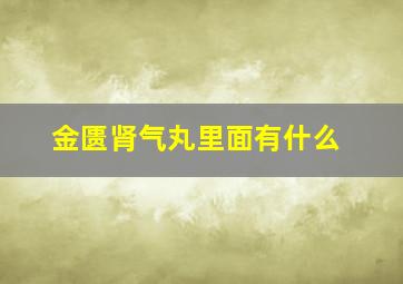 金匮肾气丸里面有什么