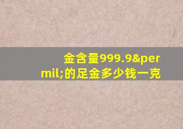 金含量999.9‰的足金多少钱一克