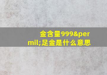 金含量999‰足金是什么意思