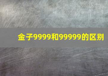 金子9999和99999的区别