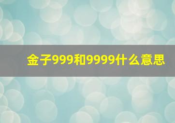 金子999和9999什么意思