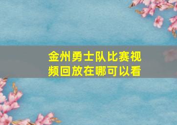 金州勇士队比赛视频回放在哪可以看