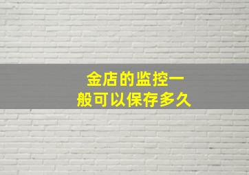 金店的监控一般可以保存多久