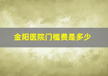 金阳医院门槛费是多少