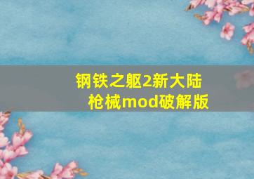 钢铁之躯2新大陆枪械mod破解版