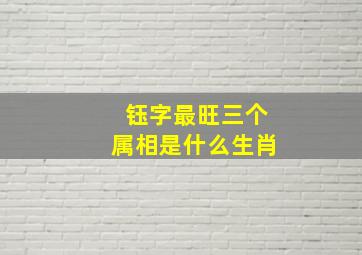 钰字最旺三个属相是什么生肖