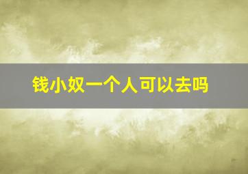 钱小奴一个人可以去吗