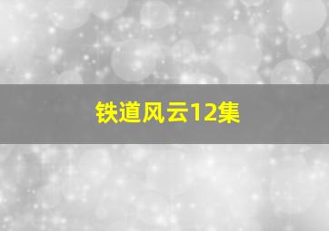 铁道风云12集