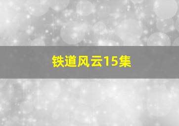 铁道风云15集