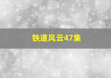 铁道风云47集