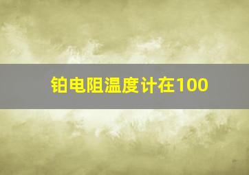 铂电阻温度计在100