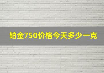 铂金750价格今天多少一克