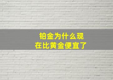 铂金为什么现在比黄金便宜了