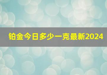 铂金今日多少一克最新2024