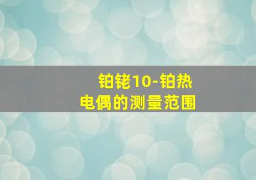 铂铑10-铂热电偶的测量范围