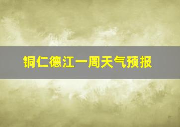 铜仁德江一周天气预报