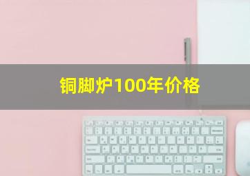 铜脚炉100年价格