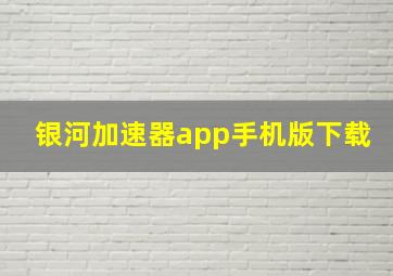 银河加速器app手机版下载