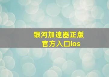 银河加速器正版官方入口ios