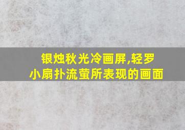 银烛秋光冷画屏,轻罗小扇扑流萤所表现的画面