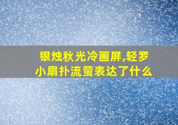 银烛秋光冷画屏,轻罗小扇扑流萤表达了什么