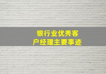 银行业优秀客户经理主要事迹