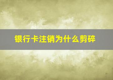 银行卡注销为什么剪碎