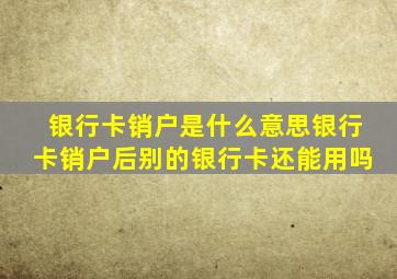 银行卡销户是什么意思银行卡销户后别的银行卡还能用吗