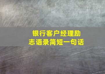 银行客户经理励志语录简短一句话