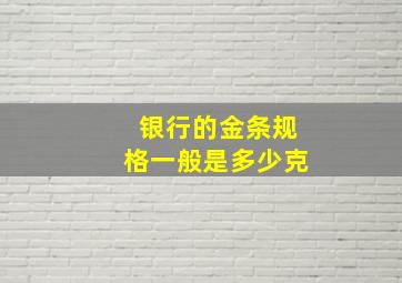 银行的金条规格一般是多少克