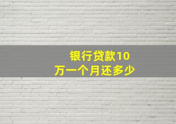 银行贷款10万一个月还多少