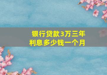 银行贷款3万三年利息多少钱一个月