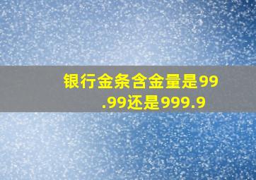 银行金条含金量是99.99还是999.9