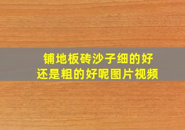 铺地板砖沙子细的好还是粗的好呢图片视频