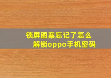 锁屏图案忘记了怎么解锁oppo手机密码