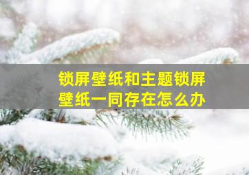 锁屏壁纸和主题锁屏壁纸一同存在怎么办