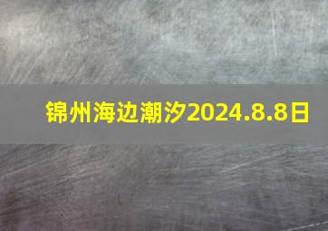 锦州海边潮汐2024.8.8日