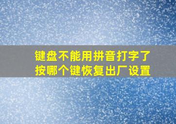 键盘不能用拼音打字了按哪个键恢复出厂设置