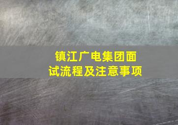 镇江广电集团面试流程及注意事项