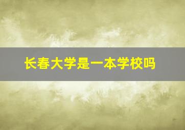 长春大学是一本学校吗