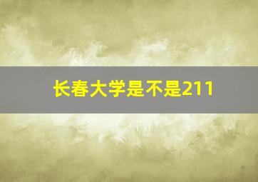 长春大学是不是211