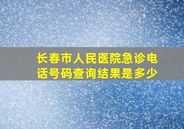 长春市人民医院急诊电话号码查询结果是多少