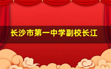 长沙市第一中学副校长江