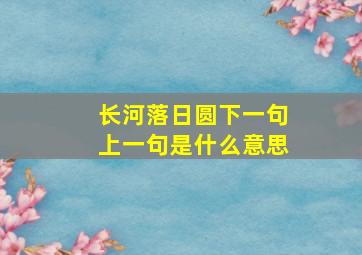 长河落日圆下一句上一句是什么意思